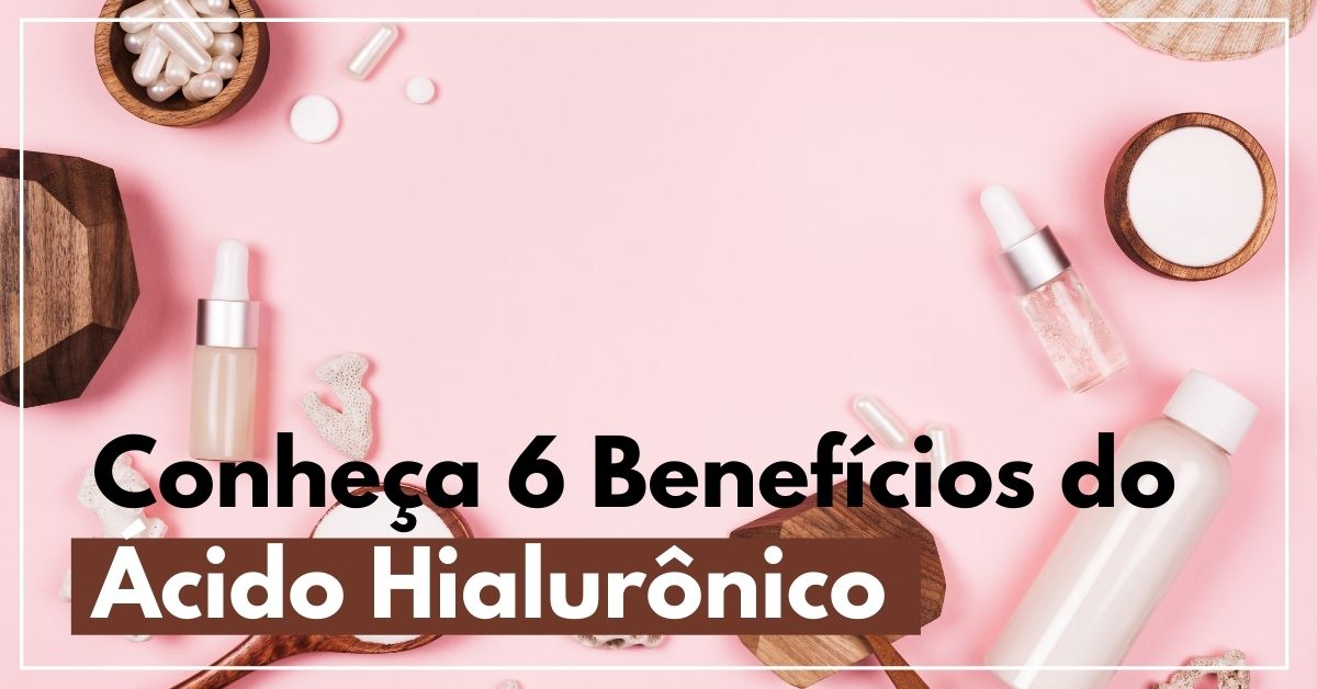 Conheça 6 Benefícios do Ácido Hialurônico